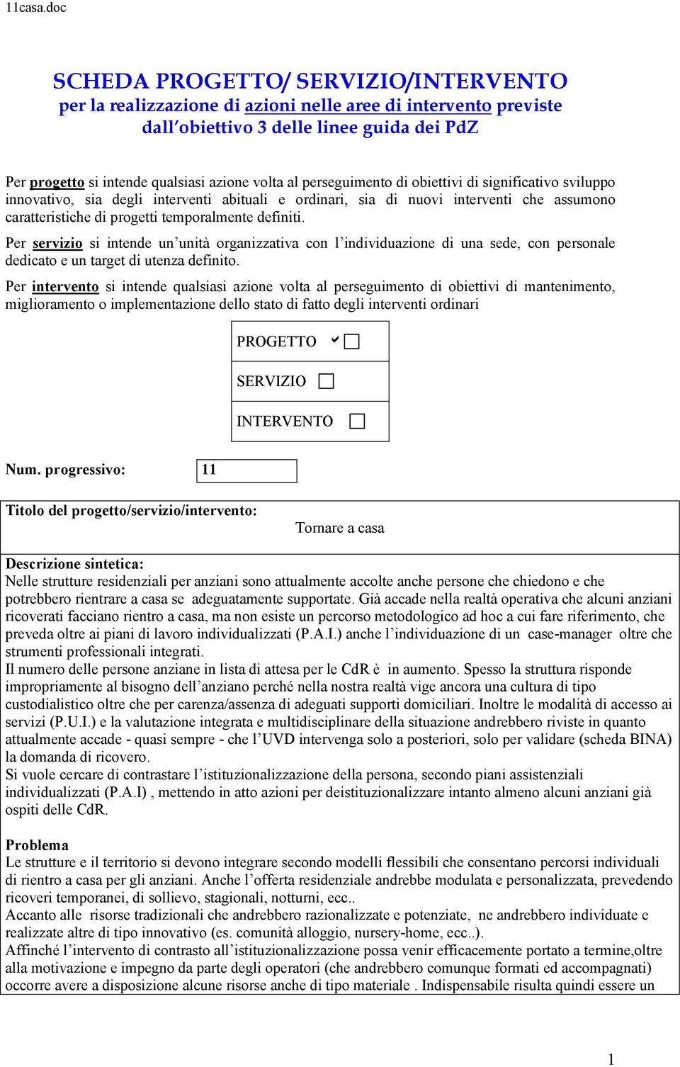 Per servizio si intende un unità organizzativa con l individuazione di una sede, con personale dedicato e un target di utenza definito.