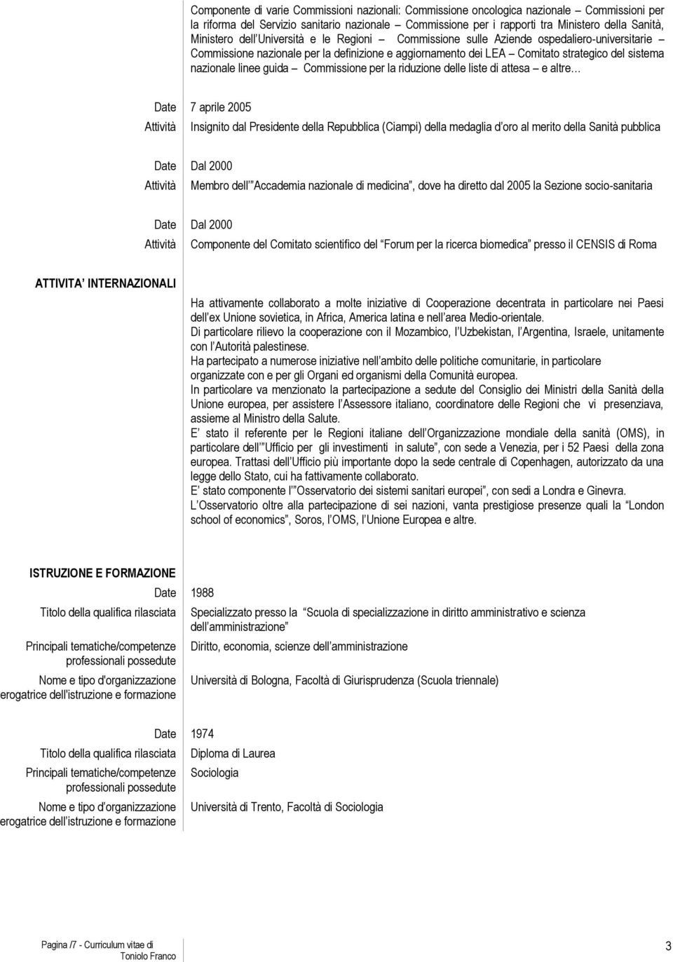 linee guida Commissione per la riduzione delle liste di attesa e altre Date 7 aprile 2005 Insignito dal Presidente della Repubblica (Ciampi) della medaglia d oro al merito della Sanità pubblica Date