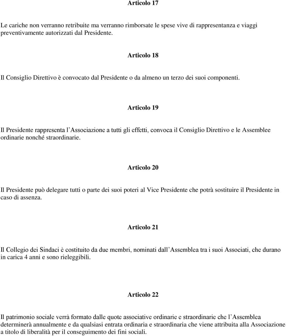 Articolo 19 Il Presidente rappresenta l Associazione a tutti gli effetti, convoca il Consiglio Direttivo e le Assemblee ordinarie nonché straordinarie.