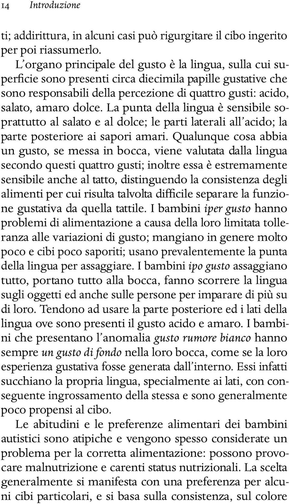 La punta della lingua è sensibile soprattutto al salato e al dolce; le parti laterali all acido; la parte posteriore ai sapori amari.