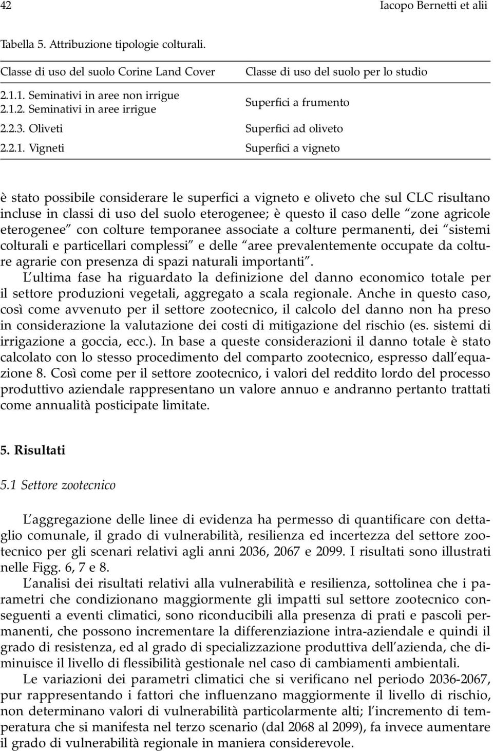 Vigneti Superfici a vigneto è stato possibile considerare le superfici a vigneto e oliveto che sul CLC risultano incluse in classi di uso del suolo eterogenee; è questo il caso delle zone agricole