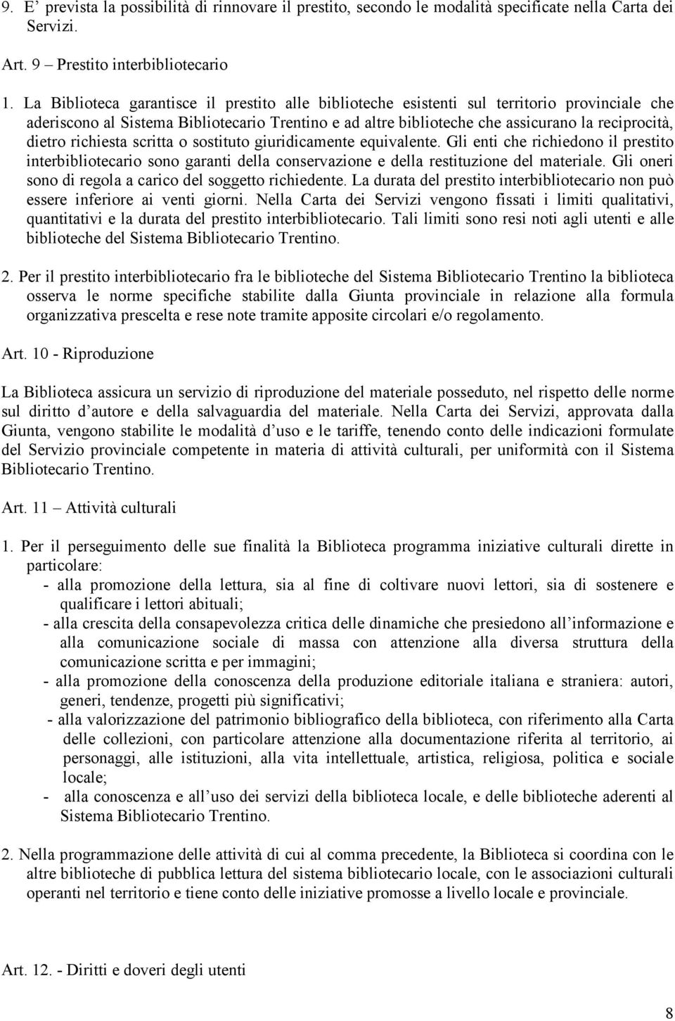 dietro richiesta scritta o sostituto giuridicamente equivalente. Gli enti che richiedono il prestito interbibliotecario sono garanti della conservazione e della restituzione del materiale.