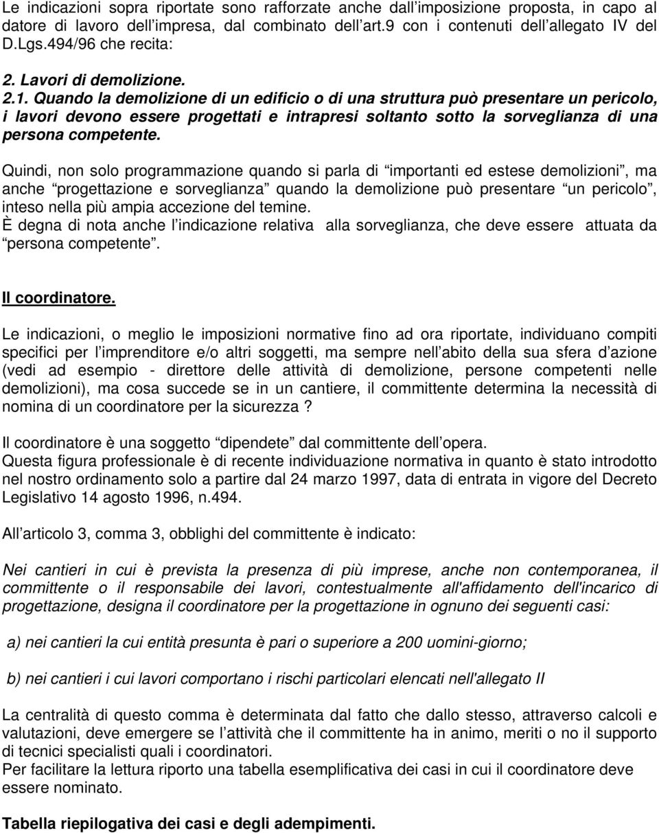 Quando la demolizione di un edificio o di una struttura può presentare un pericolo, i lavori devono essere progettati e intrapresi soltanto sotto la sorveglianza di una persona competente.