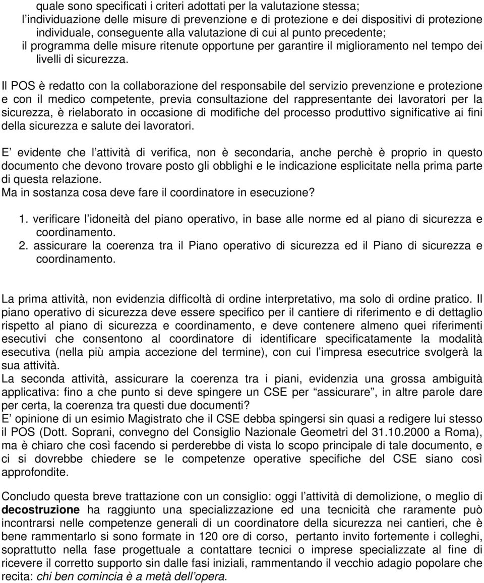 Il POS è redatto con la collaborazione del responsabile del servizio prevenzione e protezione e con il medico competente, previa consultazione del rappresentante dei lavoratori per la sicurezza, è