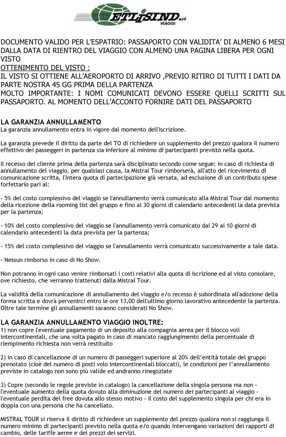 AL MOMENTO DELL ACCONTO FORNIRE DATI DEL PASSAPORTO LA GARANZIA ANNULLAMENTO La garanzia annullamento entra in vigore dal momento dell'iscrizione.