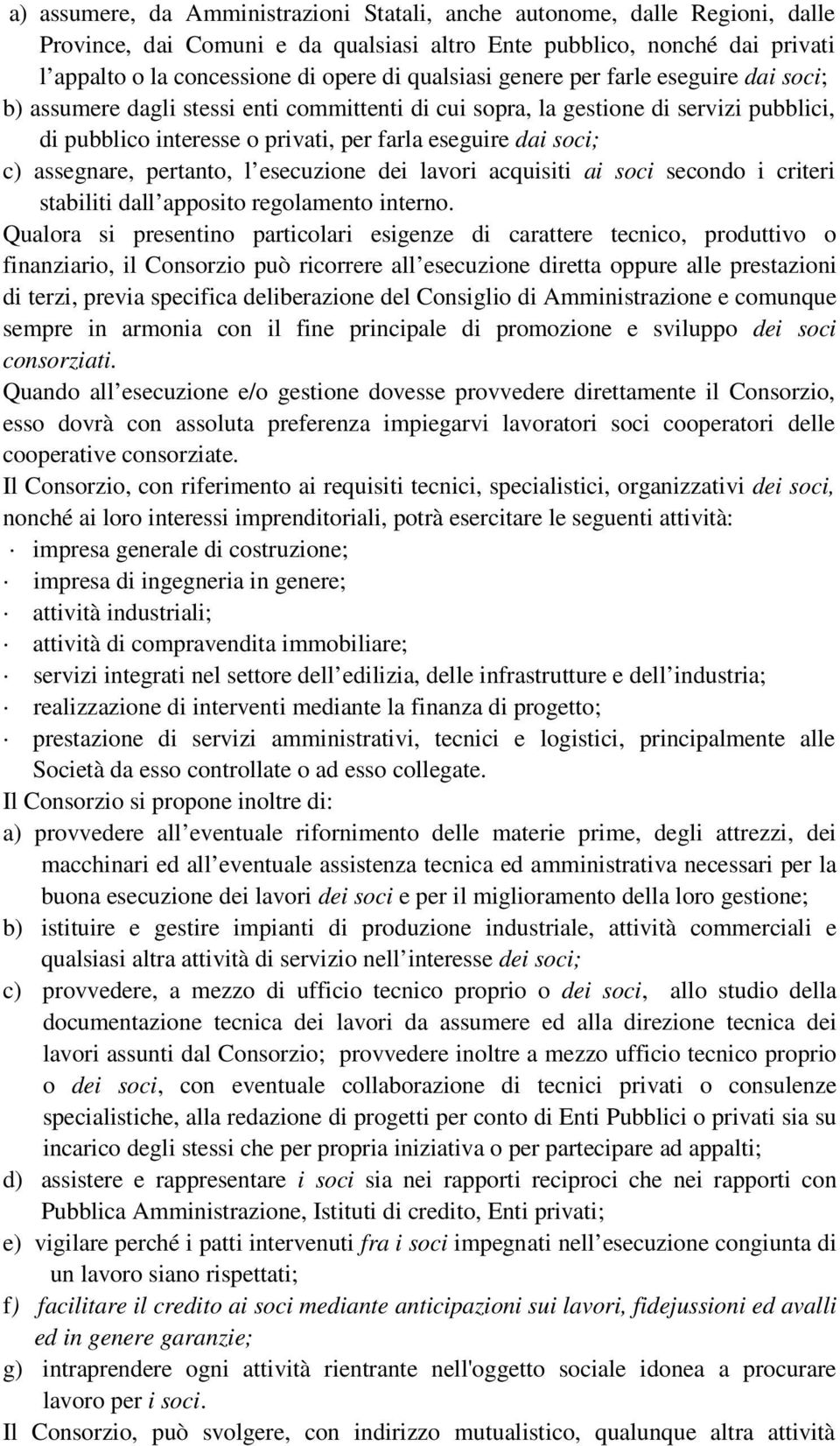 assegnare, pertanto, l esecuzione dei lavori acquisiti ai soci secondo i criteri stabiliti dall apposito regolamento interno.