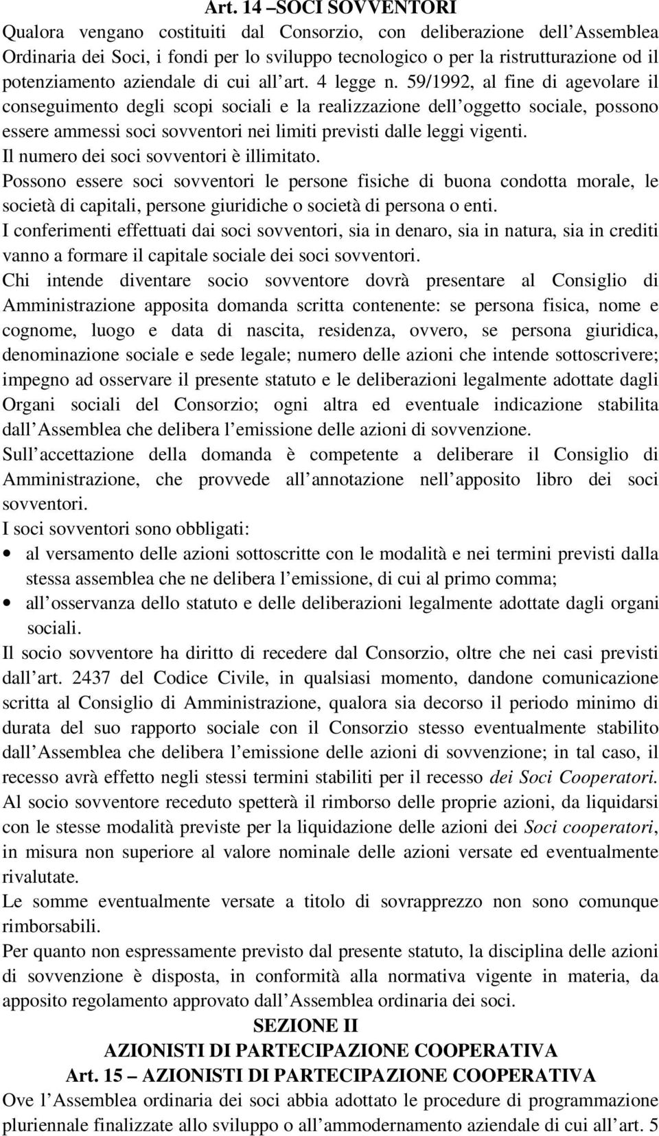 59/1992, al fine di agevolare il conseguimento degli scopi sociali e la realizzazione dell oggetto sociale, possono essere ammessi soci sovventori nei limiti previsti dalle leggi vigenti.