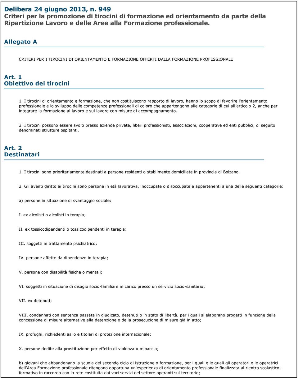 I tirocini di orientamento e formazione, che non costituiscono rapporto di lavoro, hanno lo scopo di favorire l'orientamento professionale e lo sviluppo delle competenze professionali di coloro che