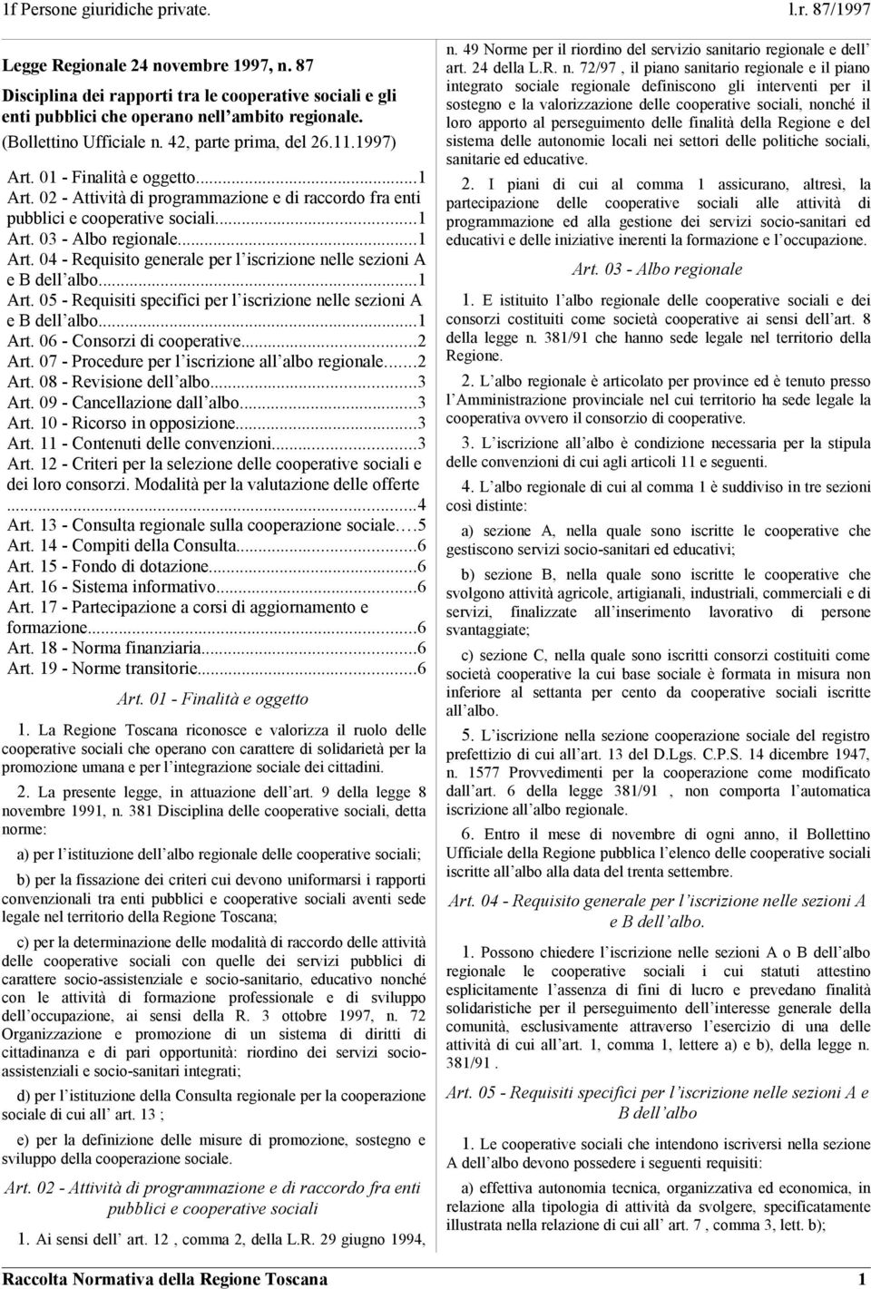 ..1 Art. 05 - Requisiti specifici per l iscrizione nelle sezioni A e B dell albo...1 Art. 06 - Consorzi di cooperative...2 Art. 07 - Procedure per l iscrizione all albo regionale...2 Art. 08 - Revisione dell albo.