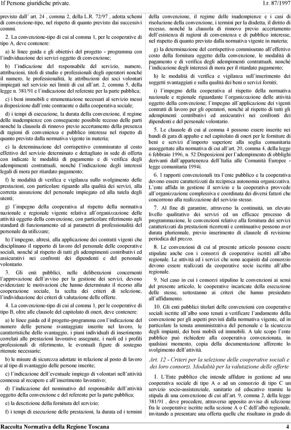 della L.R. 72/97, adotta schemi di convenzione-tipo, nel rispetto di quanto previsto dai successivi commi. 2.