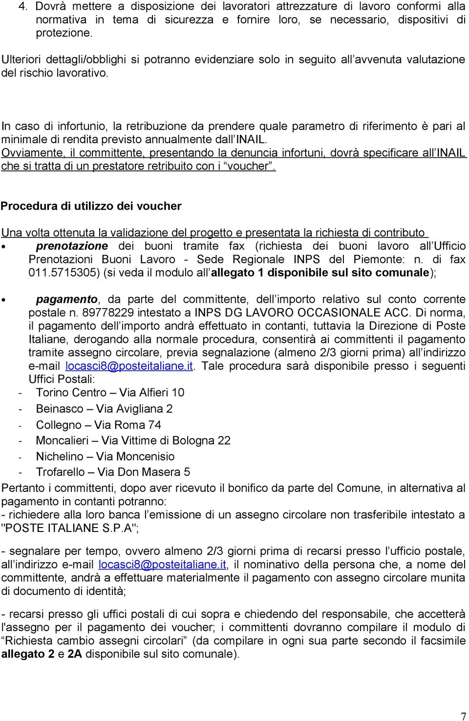 In caso di infortunio, la retribuzione da prendere quale parametro di riferimento è pari al minimale di rendita previsto annualmente dall INAIL.