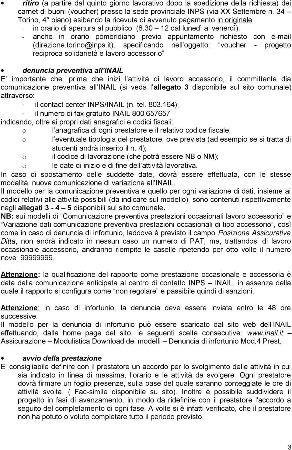 30 12 dal lunedì al venerdì); - anche in orario pomeridiano previo appuntamento richiesto con e-mail (direzione.torino@inps.