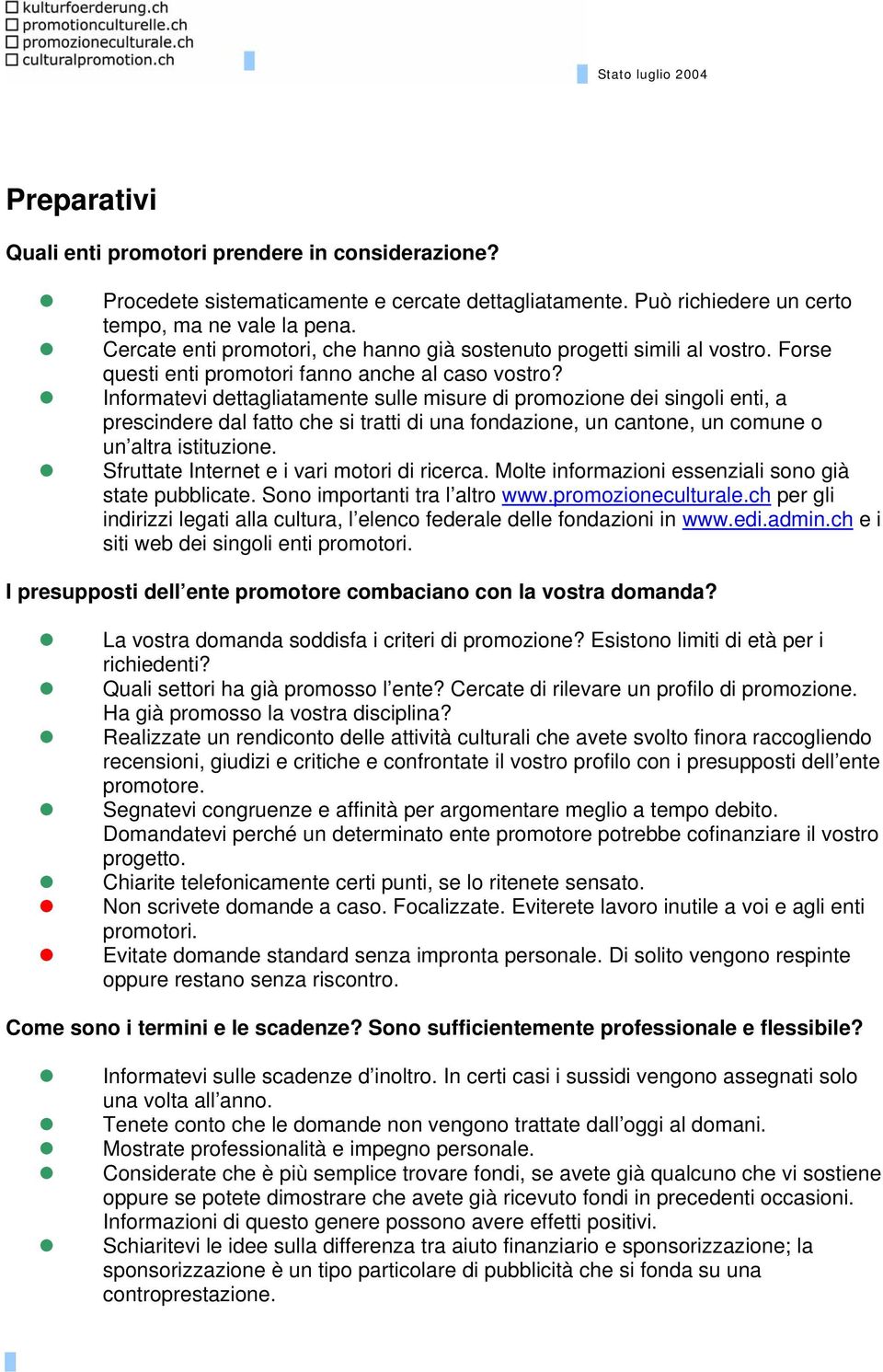 Informatevi dettagliatamente sulle misure di promozione dei singoli enti, a prescindere dal fatto che si tratti di una fondazione, un cantone, un comune o un altra istituzione.