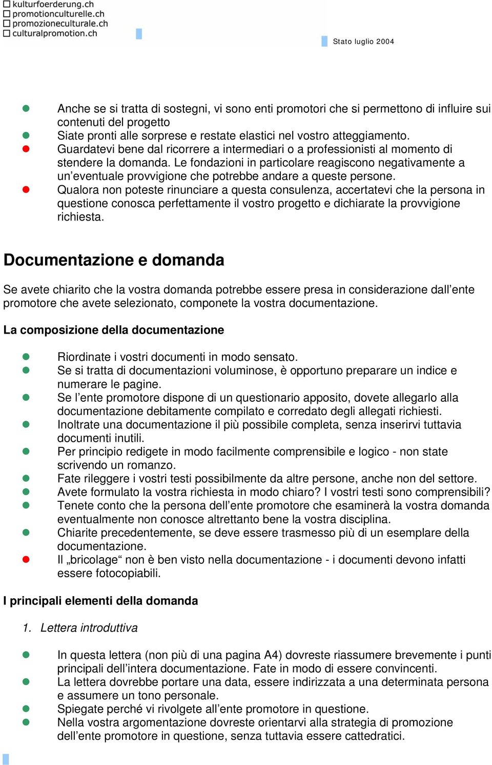 Le fondazioni in particolare reagiscono negativamente a un eventuale provvigione che potrebbe andare a queste persone.