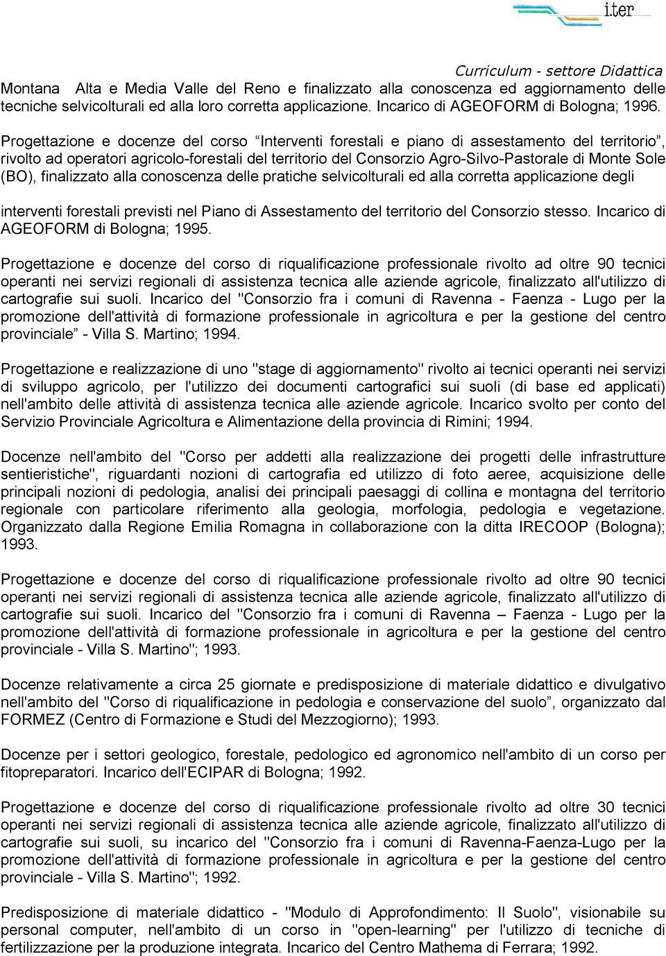 (BO), finalizzato alla conoscenza delle pratiche selvicolturali ed alla corretta applicazione degli interventi forestali previsti nel Piano di Assestamento del territorio del Consorzio stesso.