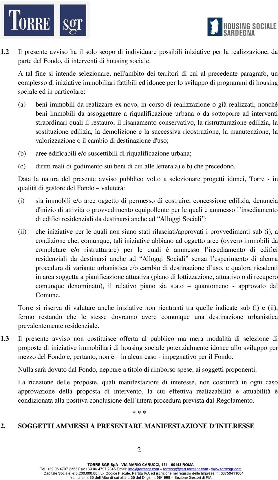 ed in particolare: (a) (b) (c) beni immobili da realizzare ex novo, in corso di realizzazione o già realizzati, nonché beni immobili da assoggettare a riqualificazione urbana o da sottoporre ad