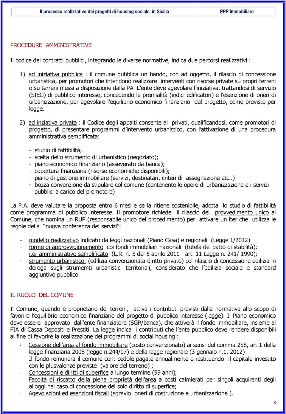 L ente deve agevolare l iniziativa, trattandosi di servizio (SIEG) di pubblico interesse, concedendo le premialità (indici edificatori) e l esenzione di oneri di urbanizzazione, per agevolare l