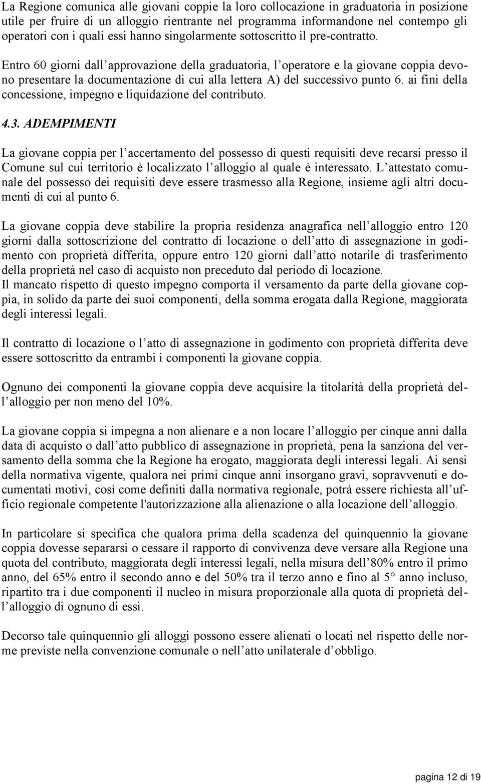 Entro 60 giorni dall approvazione della graduatoria, l operatore e la giovane coppia devono presentare la documentazione di cui alla lettera A) del successivo punto 6.