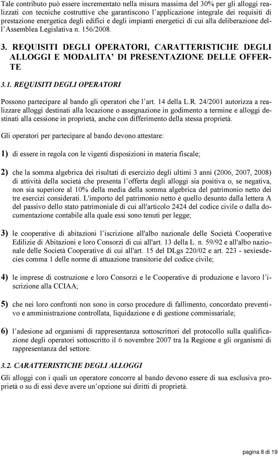 REQUISITI DEGLI OPERATORI, CARATTERISTICHE DEGLI ALLOGGI E MODALITA DI PRESENTAZIONE DELLE OFFER- TE 3.1. REQUISITI DEGLI OPERATORI Possono partecipare al bando gli operatori che l art. 14 della L.R. 24/2001 autorizza a realizzare alloggi destinati alla locazione o assegnazione in godimento a termine e alloggi destinati alla cessione in proprietà, anche con differimento della stessa proprietà.