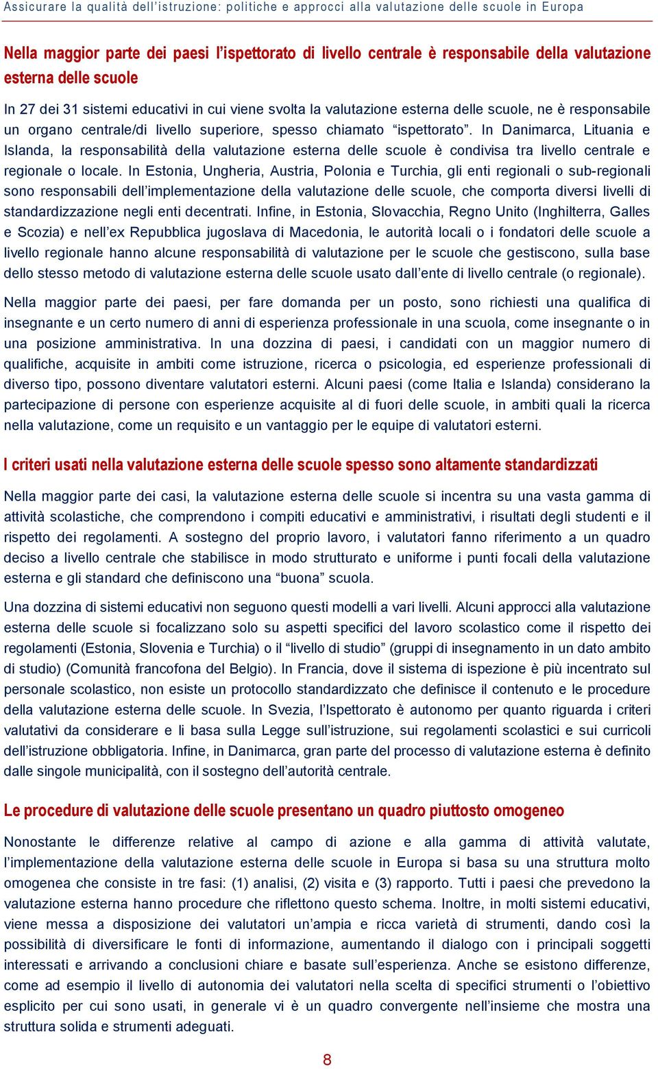 In Danimarca, Lituania e Islanda, la responsabilità della valutazione esterna delle scuole è condivisa tra livello centrale e regionale o locale.