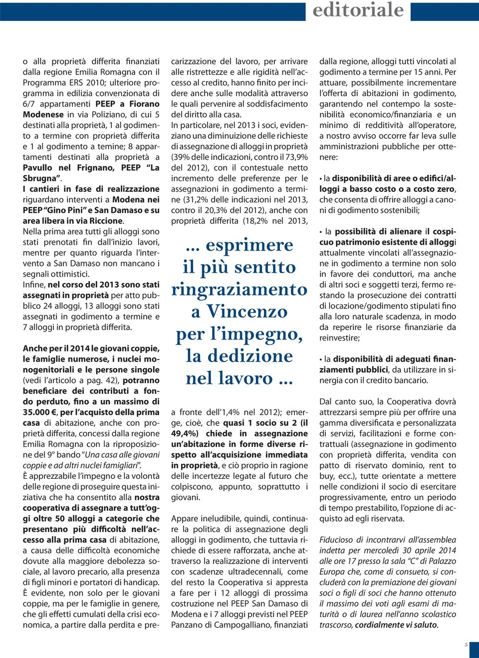 Sbrugna. I cantieri in fase di realizzazione riguardano interventi a Modena nei PEEP Gino Pini e San Damaso e su area libera in via Riccione.