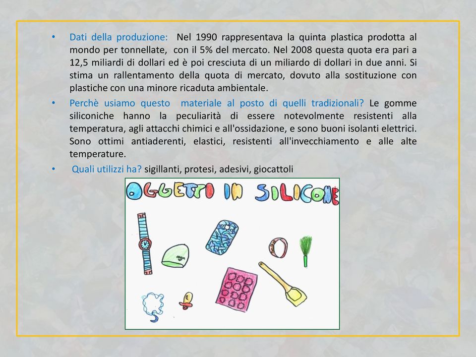 Si stima un rallentamento della quota di mercato, dovuto alla sostituzione con plastiche con una minore ricaduta ambientale.