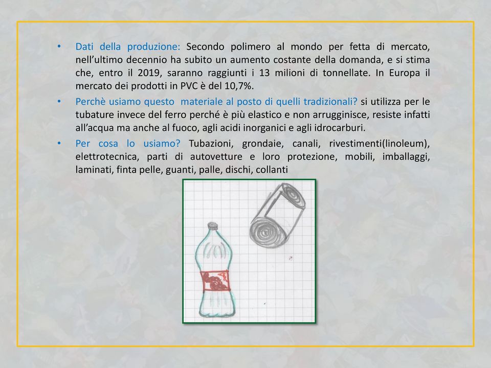 si utilizza per le tubature invece del ferro perché è più elastico e non arrugginisce, resiste infatti all acqua ma anche al fuoco, agli acidi inorganici e agli idrocarburi.