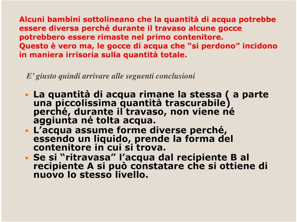 E giusto quindi arrivare alle seguenti conclusioni La quantità di acqua rimane la stessa ( a parte una piccolissima quantità trascurabile) perché, durante il travaso, non