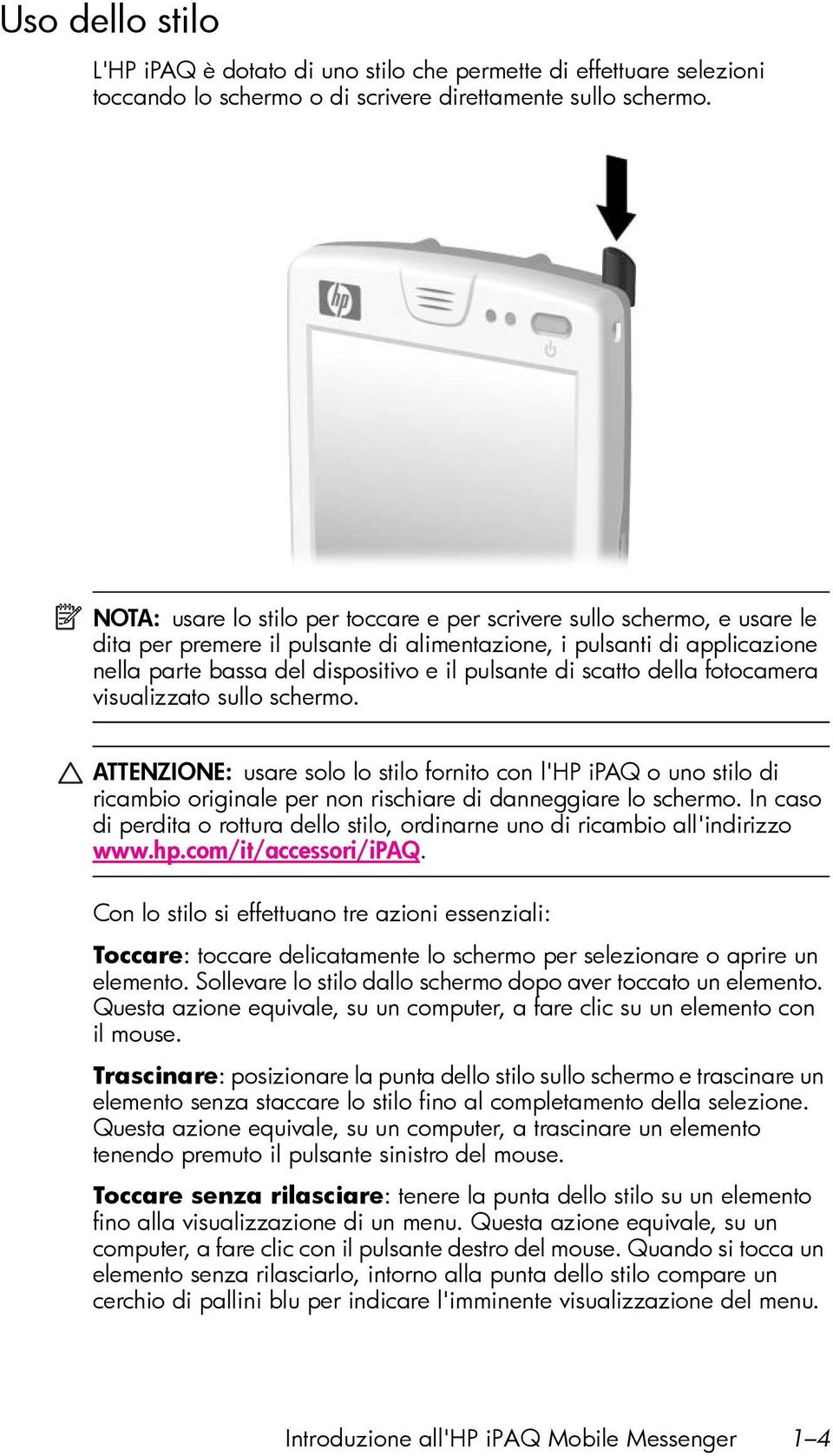 scatto della fotocamera visualizzato sullo schermo. ATTENZIONE: usare solo lo stilo fornito con l'hp ipaq o uno stilo di ricambio originale per non rischiare di danneggiare lo schermo.