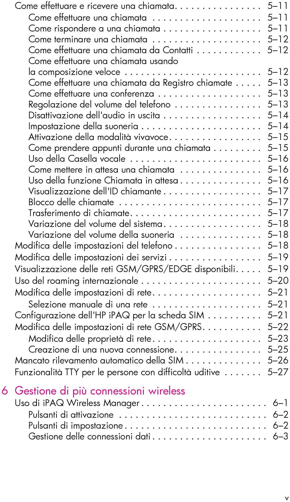 .... 5 13 Come effettuare una conferenza................... 5 13 Regolazione del volume del telefono................ 5 13 Disattivazione dell'audio in uscita.................. 5 14 Impostazione della suoneria.