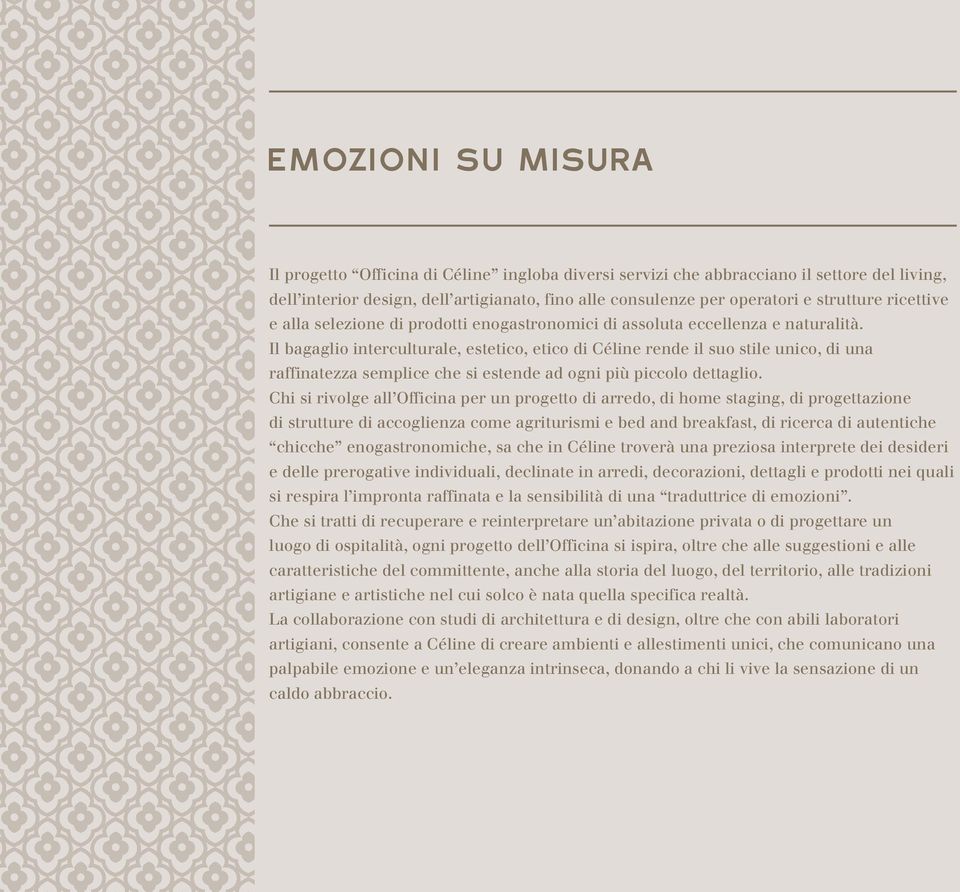 Il bagaglio interculturale, estetico, etico di Céline rende il suo stile unico, di una raffinatezza semplice che si estende ad ogni più piccolo dettaglio.