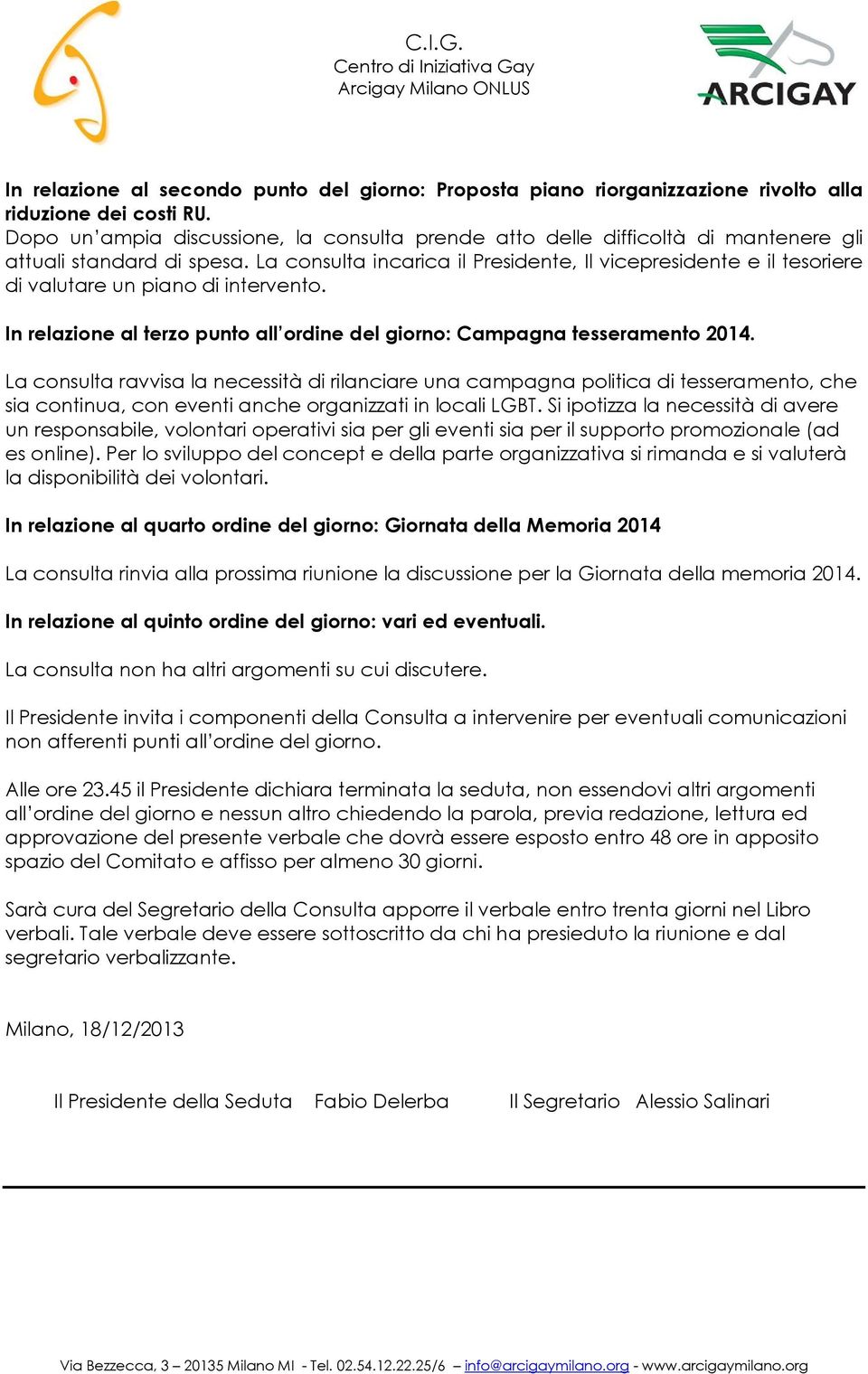 La consulta incarica il Presidente, Il vicepresidente e il tesoriere di valutare un piano di intervento. In relazione al terzo punto all ordine del giorno: Campagna tesseramento 2014.