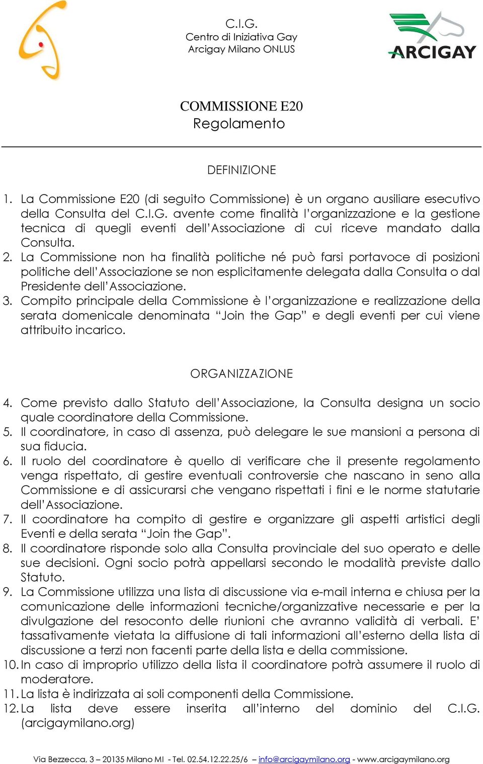 La Commissione non ha finalità politiche né può farsi portavoce di posizioni politiche dell Associazione se non esplicitamente delegata dalla Consulta o dal Presidente dell Associazione. 3.