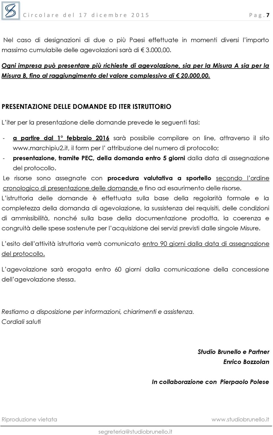 PRESENTAZIONE DELLE DOMANDE ED ITER ISTRUTTORIO L iter per la presentazione delle domande prevede le seguenti fasi: - a partire dal 1 febbraio 2016 sarà possibile compilare on line, attraverso il