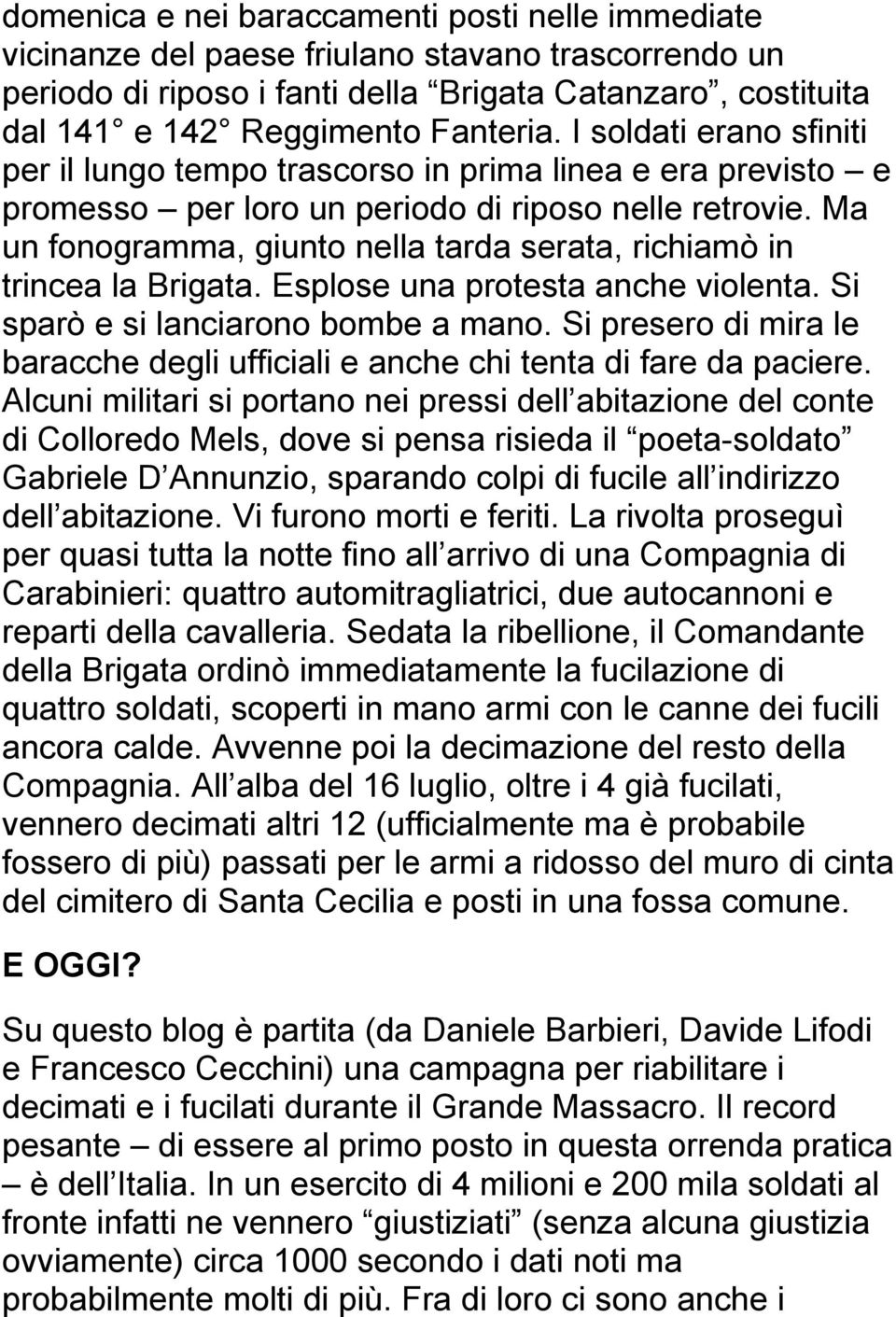 Ma un fonogramma, giunto nella tarda serata, richiamò in trincea la Brigata. Esplose una protesta anche violenta. Si sparò e si lanciarono bombe a mano.