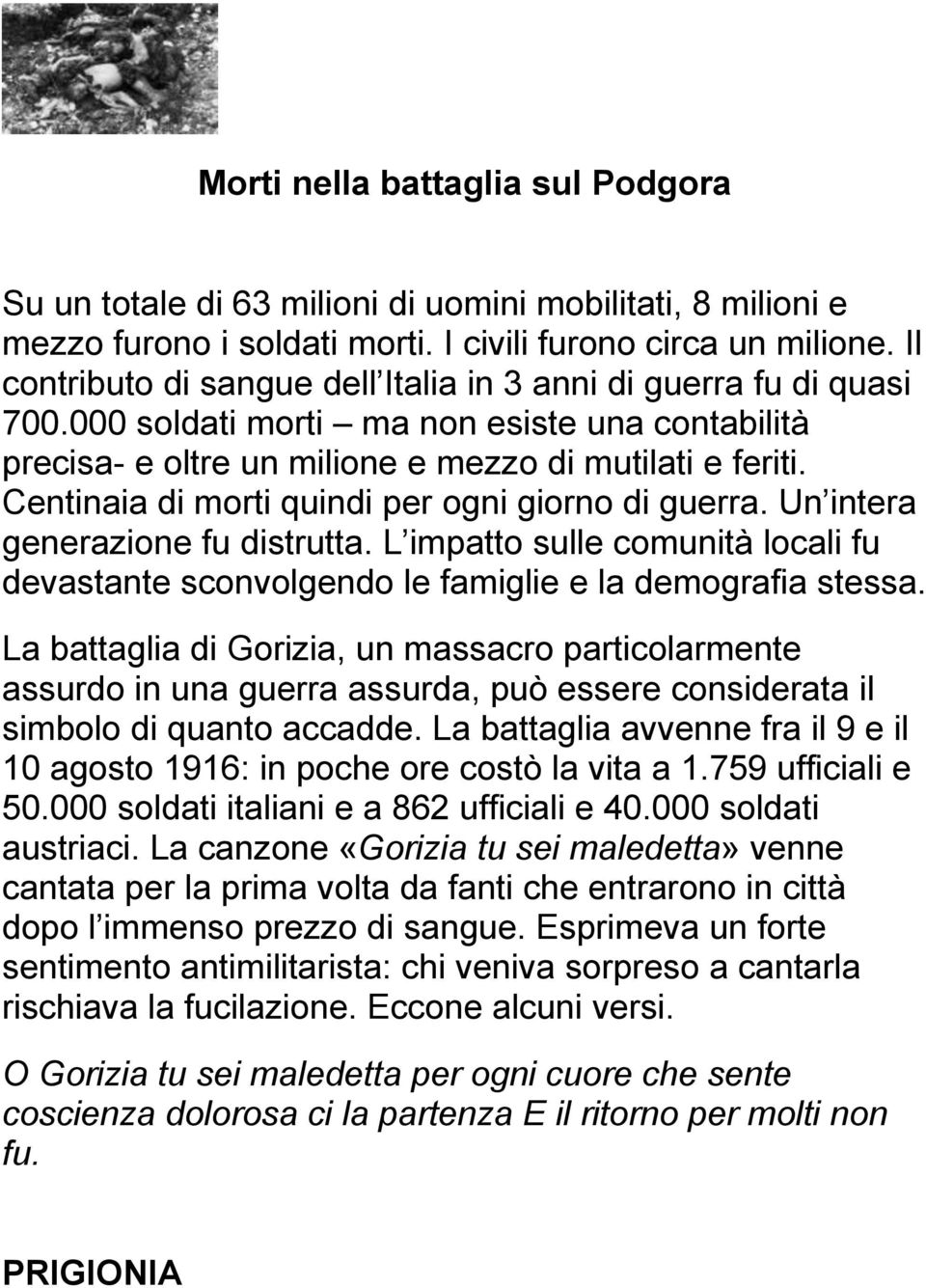 Centinaia di morti quindi per ogni giorno di guerra. Un intera generazione fu distrutta. L impatto sulle comunità locali fu devastante sconvolgendo le famiglie e la demografia stessa.