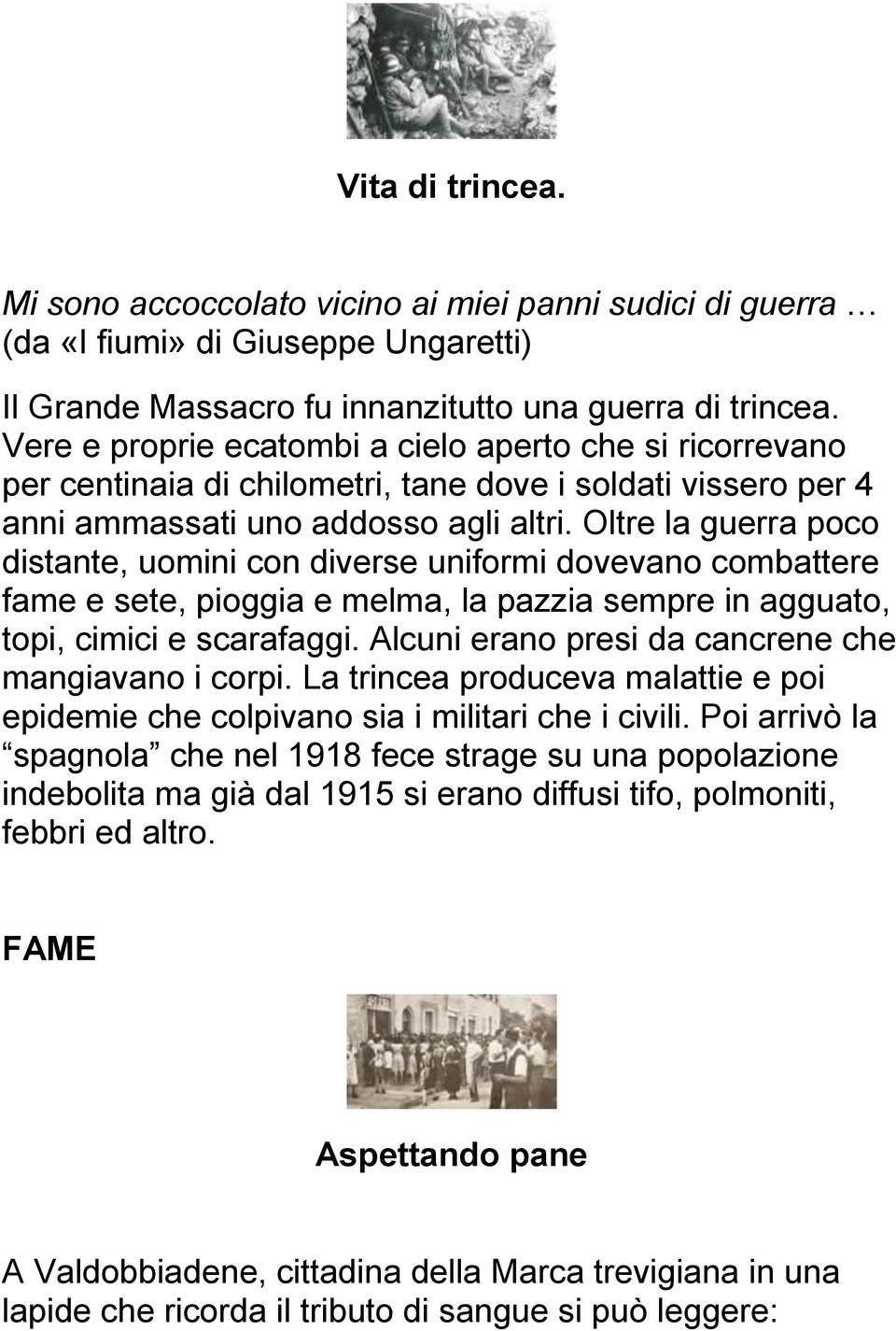 Oltre la guerra poco distante, uomini con diverse uniformi dovevano combattere fame e sete, pioggia e melma, la pazzia sempre in agguato, topi, cimici e scarafaggi.