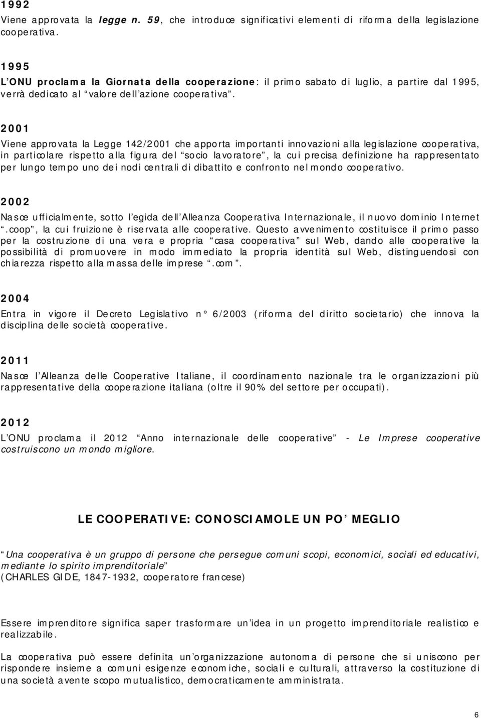 2001 Viene appro va ta la Legge 142/2001 che a ppo rta impo rtanti inno vazio ni a lla legislazione coo pe ra tiva, in pa rtico la re rispe tto a lla figura de l so cio la vo ra to re, la cui pre