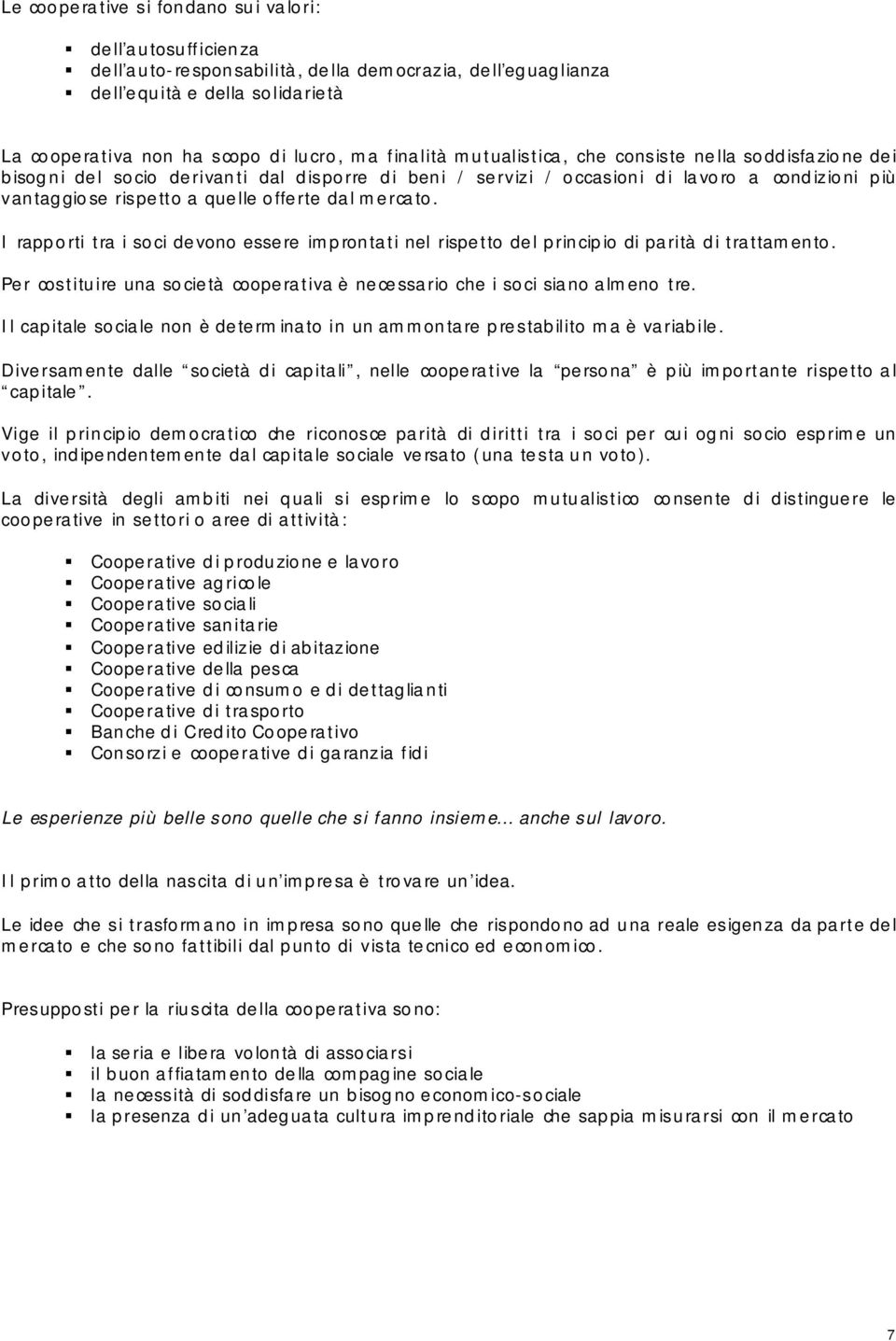 offerte dal mercato. I rapporti tra i soci devono essere improntati nel rispetto del principio di parità di trattamento.