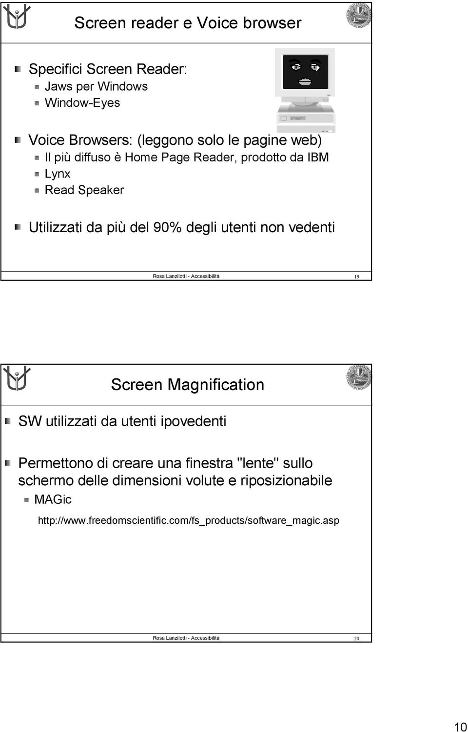 non vedenti 19 Screen Magnification SW utilizzati da utenti ipovedenti Permettono di creare una finestra "lente" sullo