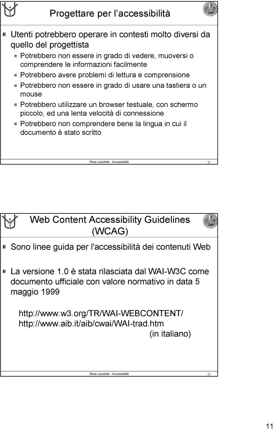 lenta velocità di connessione Potrebbero non comprendere bene la lingua in cui il documento è stato scritto 21 Web Content Accessibility Guidelines (WCAG) Sono linee guida per l'accessibilità dei
