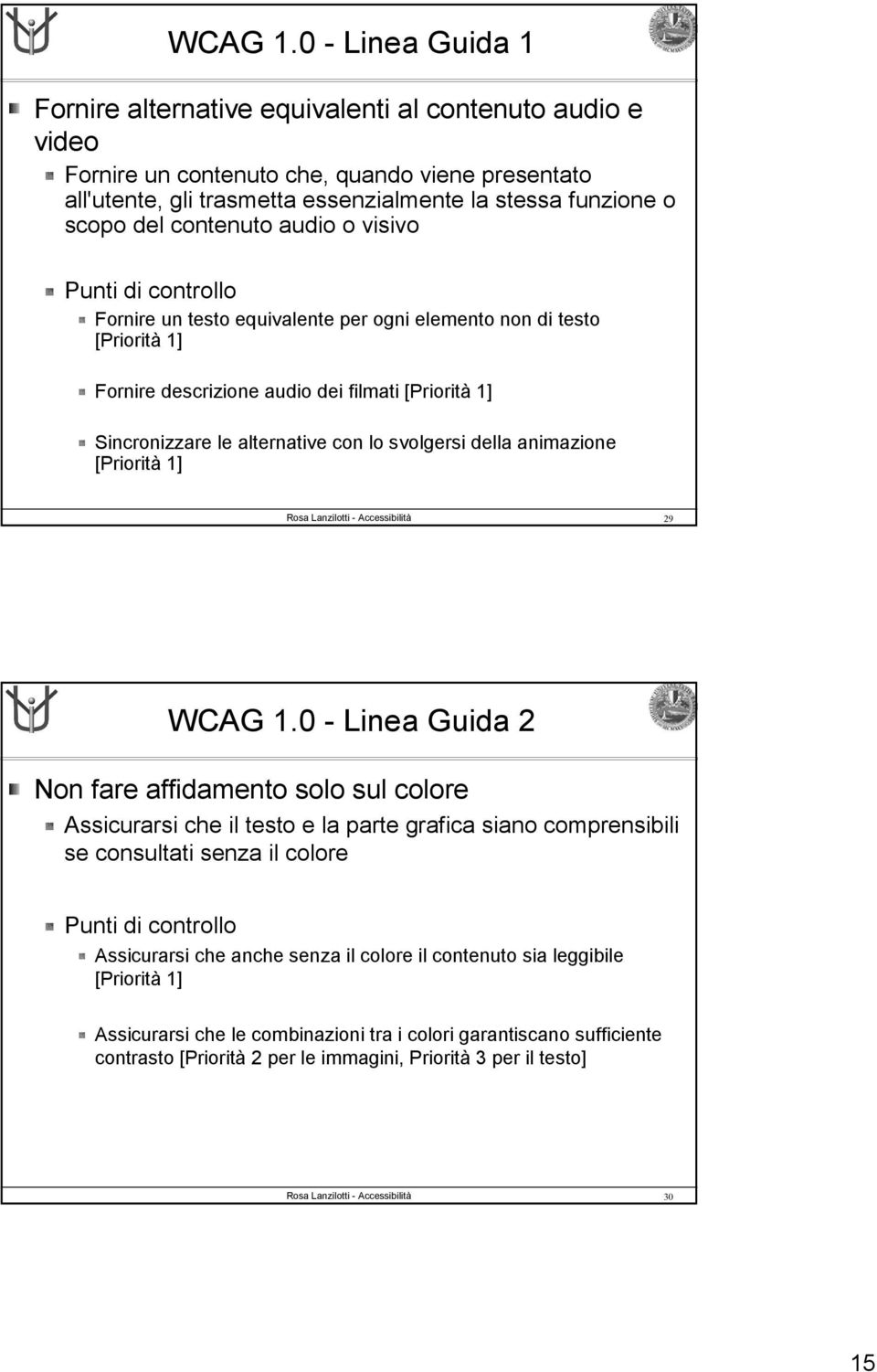 contenuto audio o visivo Punti di controllo Fornire un testo equivalente per ogni elemento non di testo [Priorità 1] Fornire descrizione audio dei filmati [Priorità 1] Sincronizzare le alternative