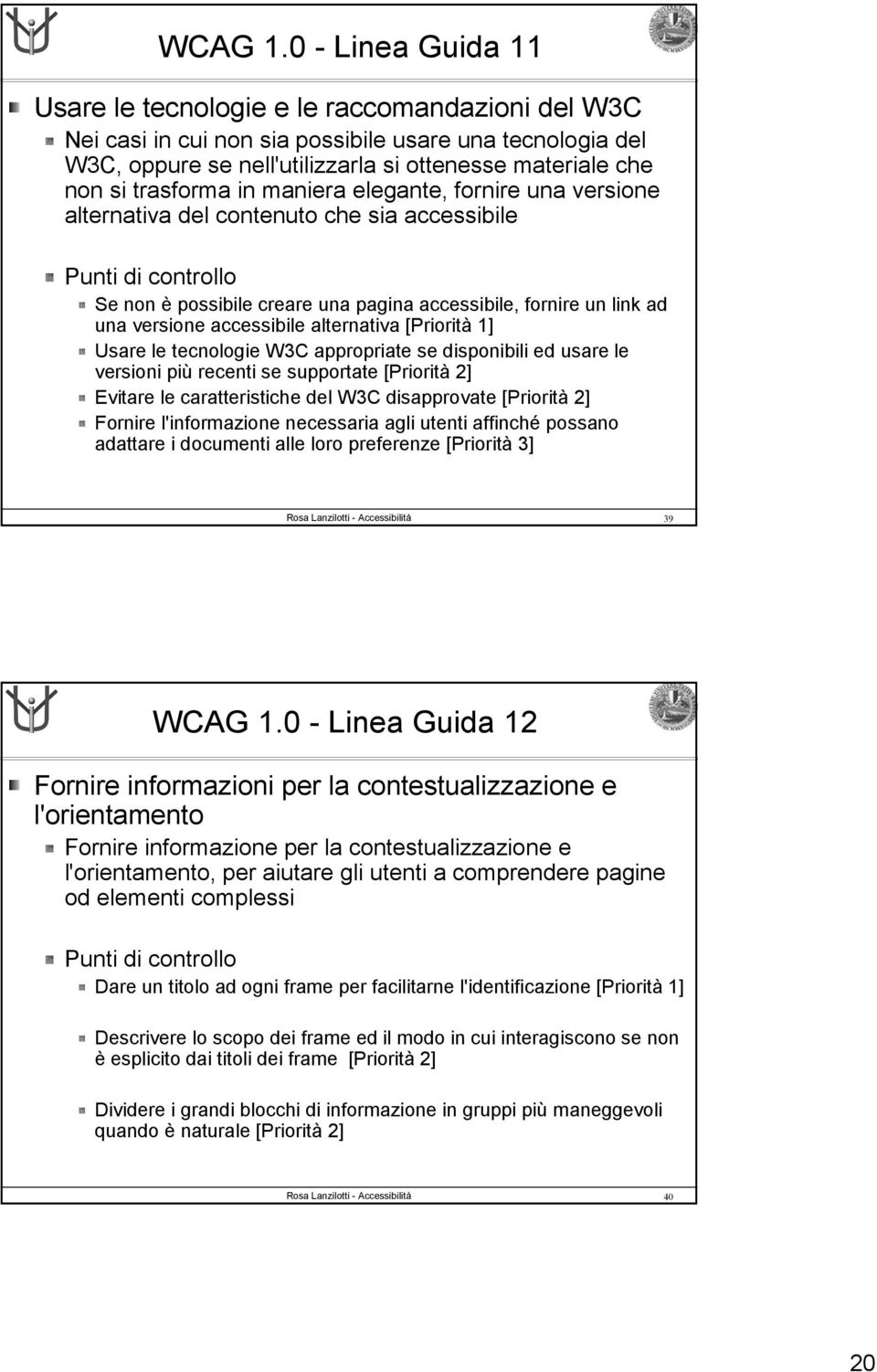 trasforma in maniera elegante, fornire una versione alternativa del contenuto che sia accessibile Punti di controllo Se non è possibile creare una pagina accessibile, fornire un link ad una versione