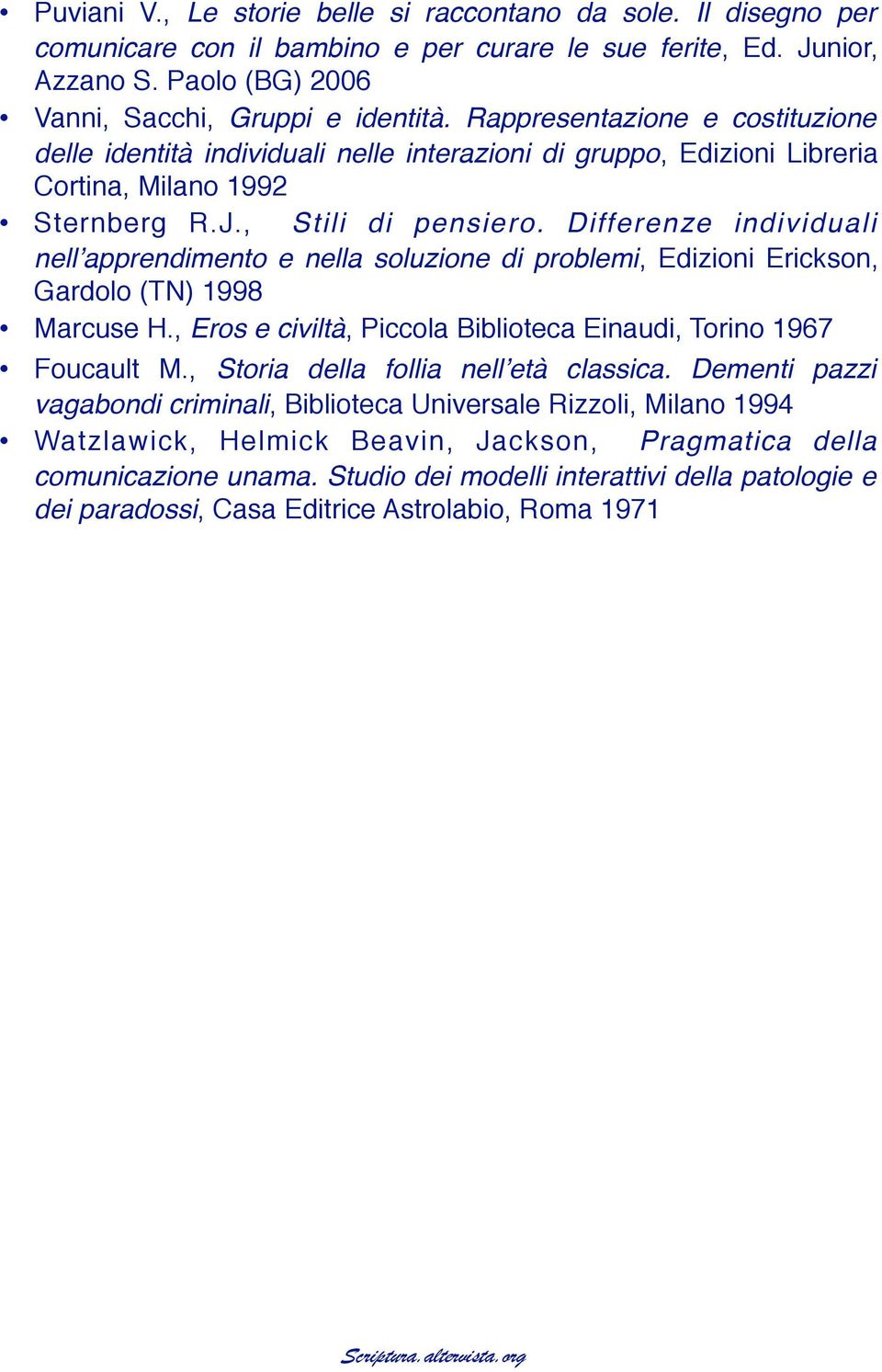 Differenze individuali nellʼapprendimento e nella soluzione di problemi, Edizioni Erickson, Gardolo (TN) 1998 Marcuse H., Eros e civiltà, Piccola Biblioteca Einaudi, Torino 1967 Foucault M.