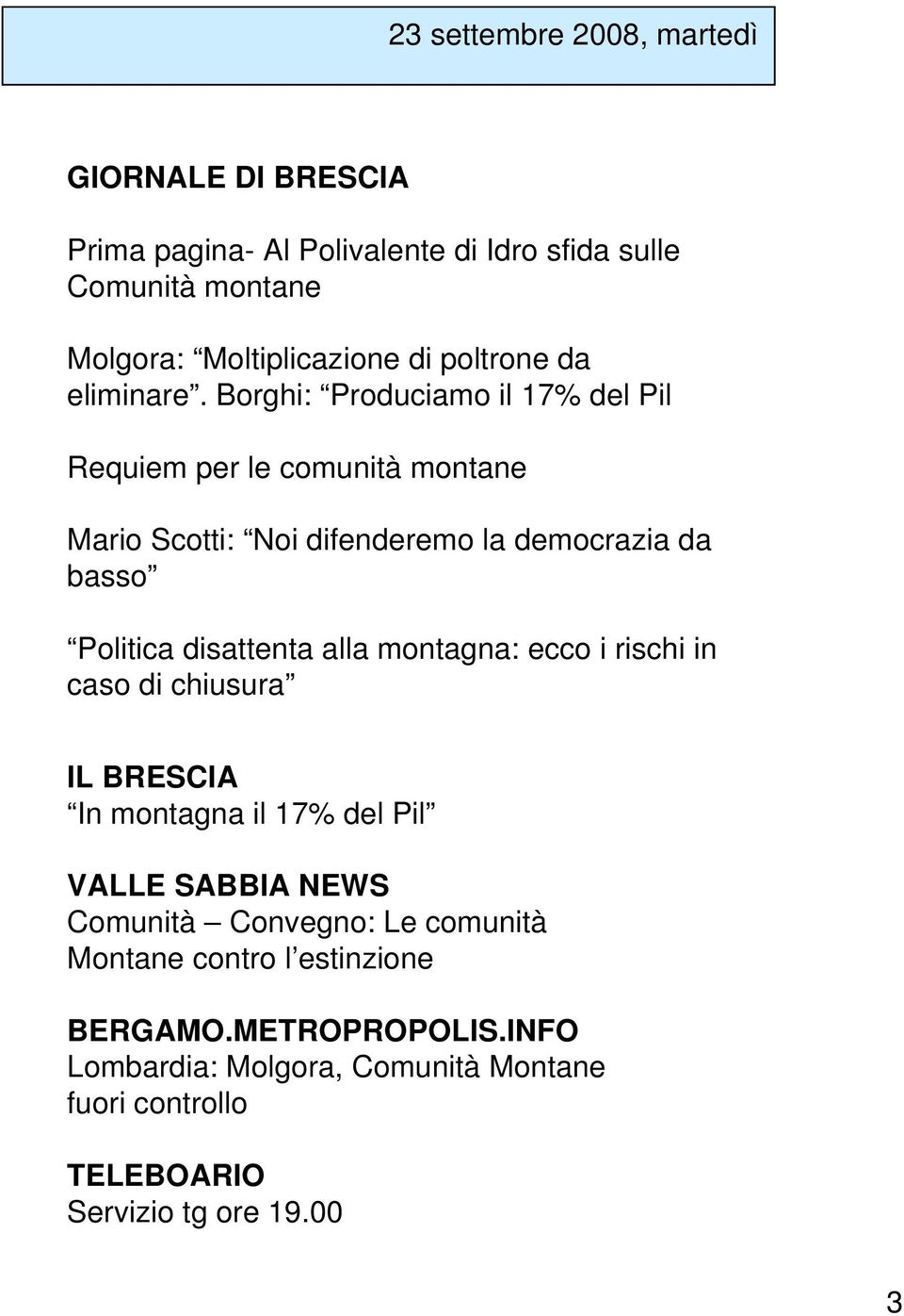 Borghi: Produciamo il 17% del Pil Requiem per le comunità montane Mario Scotti: Noi difenderemo la democrazia da basso Politica disattenta alla