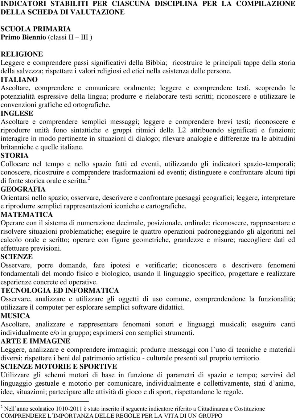 Ascoltare, comprendere e comunicare oralmente; leggere e comprendere testi, scoprendo le potenzialità espressive della lingua; produrre e rielaborare testi scritti; riconoscere e utilizzare le