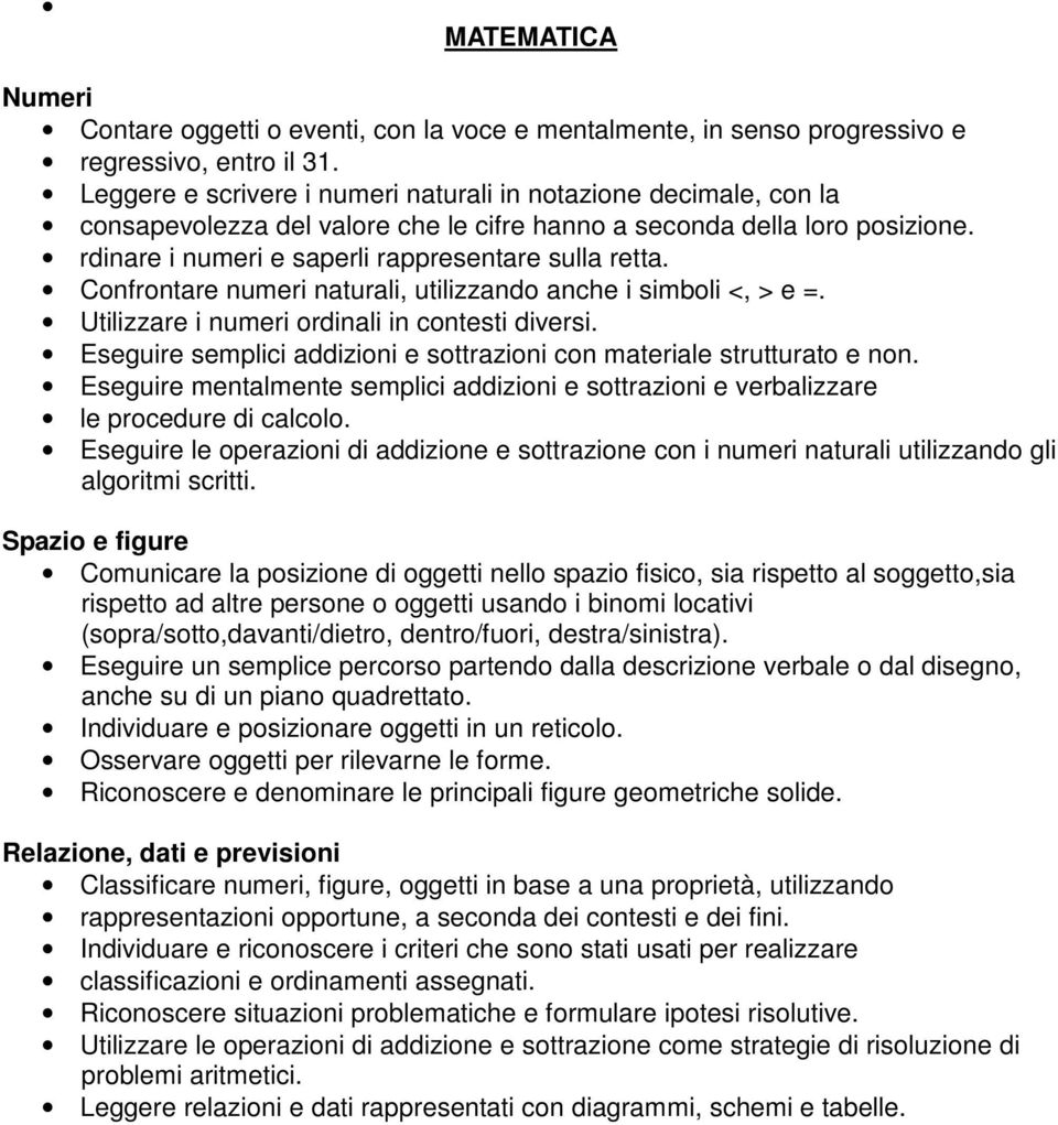 Confrontare numeri naturali, utilizzando anche i simboli <, > e =. Utilizzare i numeri ordinali in contesti diversi. Eseguire semplici addizioni e sottrazioni con materiale strutturato e non.