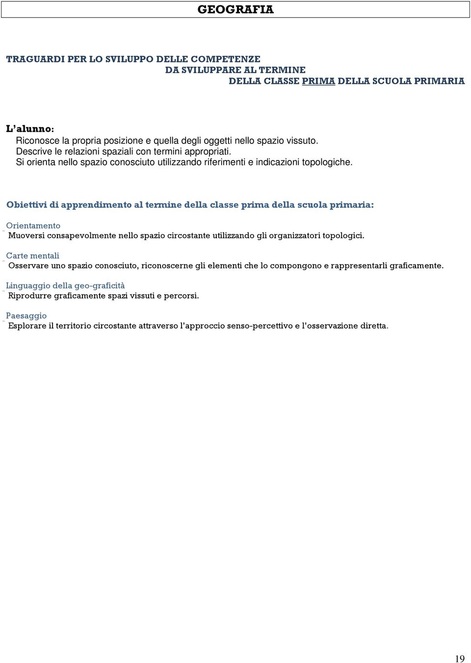 Obiettivi di apprendimento al termine della classe prima della scuola primaria: Orientamento Muoversi consapevolmente nello spazio circostante utilizzando gli organizzatori topologici.