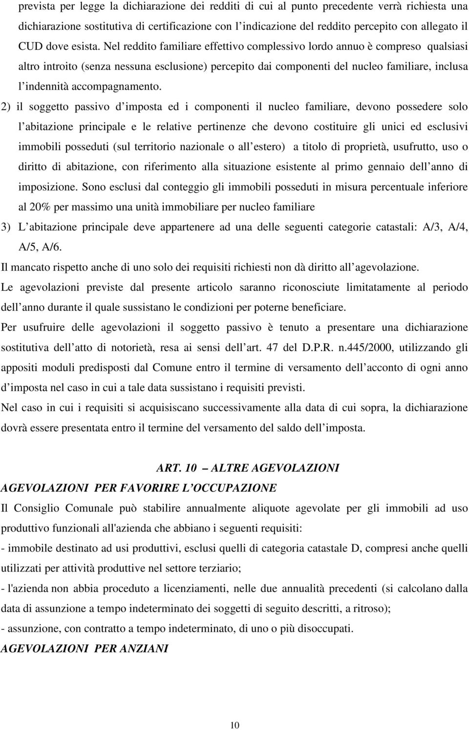 Nel reddito familiare effettivo complessivo lordo annuo è compreso qualsiasi altro introito (senza nessuna esclusione) percepito dai componenti del nucleo familiare, inclusa l indennità