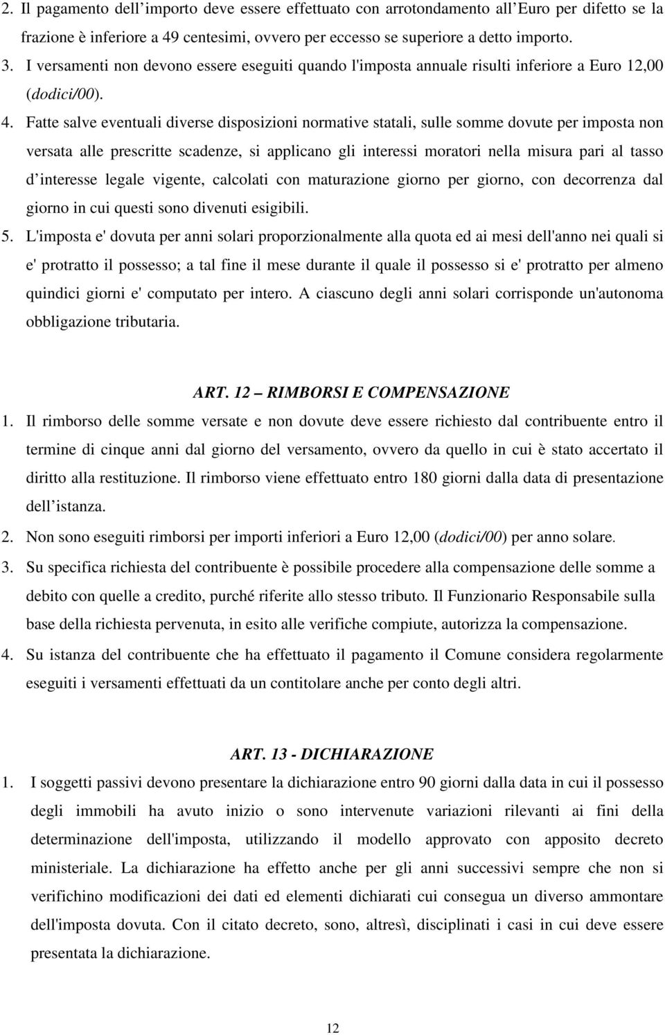 Fatte salve eventuali diverse disposizioni normative statali, sulle somme dovute per imposta non versata alle prescritte scadenze, si applicano gli interessi moratori nella misura pari al tasso d